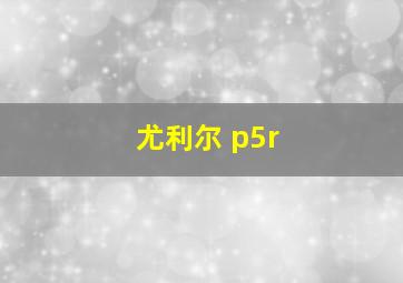 尤利尔 p5r